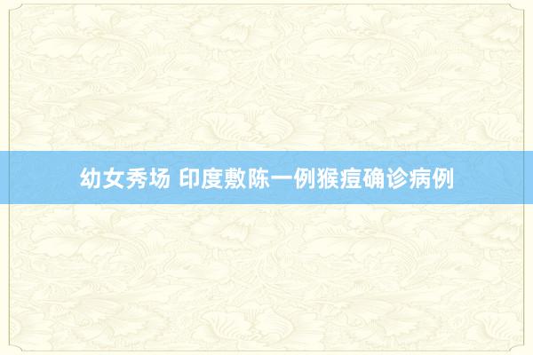 幼女秀场 印度敷陈一例猴痘确诊病例