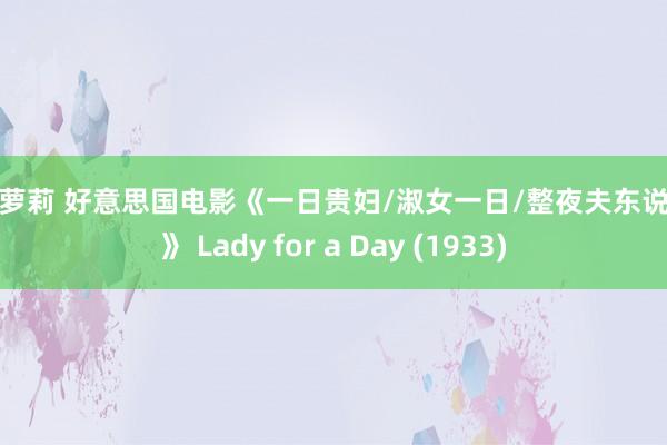 日本萝莉 好意思国电影《一日贵妇/淑女一日/整夜夫东说念主》 Lady for a Day (1933)