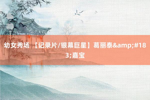 幼女秀场 【记录片/银幕巨星】葛丽泰&#183;嘉宝