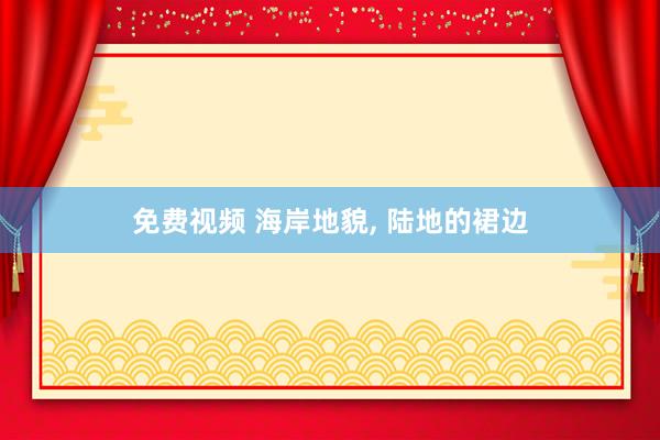 免费视频 海岸地貌， 陆地的裙边