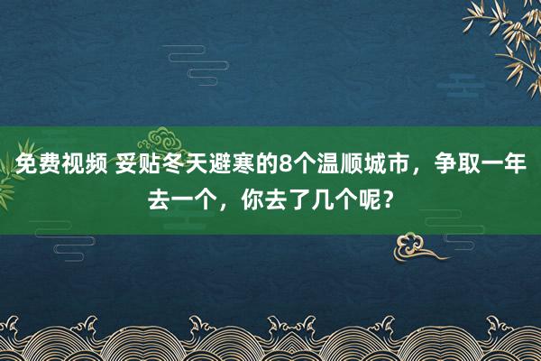 免费视频 妥贴冬天避寒的8个温顺城市，争取一年去一个，你去了几个呢？