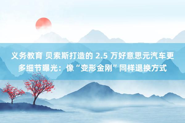 义务教育 贝索斯打造的 2.5 万好意思元汽车更多细节曝光：像“变形金刚”同样退换方式